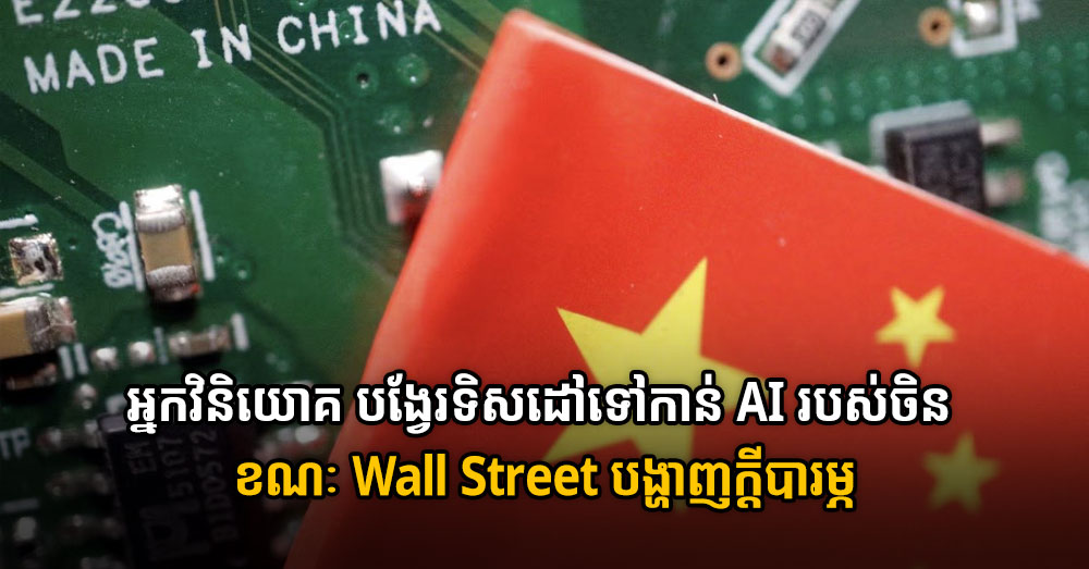 អ្នកវិនិយោគ​ បង្វែរទិសដៅទៅកាន់ AI របស់ចិន ខណៈ Wall Street បង្ហាញក្តីបារម្ភ