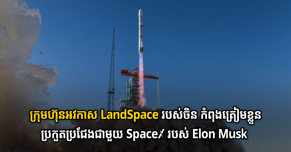 ក្រុមហ៊ុនអវកាស LandSpace របស់ចិន កំពុងត្រៀមខ្លួនប្រកួតប្រជែងជាមួយ SpaceX របស់ Elon Musk