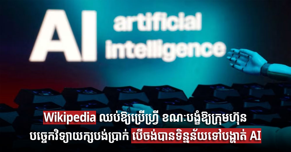 Wikipedia ឈប់ឱ្យប្រើហ្វ្រី ខណៈបង្ខំឱ្យក្រុមហ៊ុនបច្ចេកវិទ្យាយក្សបង់ប្រាក់ បើចង់បានទិន្នន័យទៅបង្ហាត់ AI