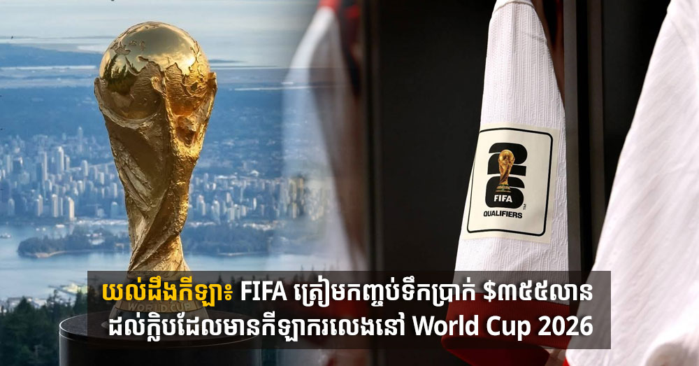 យល់ដឹងកីឡា៖ FIFA ត្រៀមកញ្ចប់ទឹកប្រាក់ $៣៥៥លាន ដល់ក្លិបដែលមានកីឡាករលេងនៅ World Cup 2026