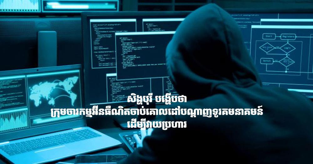 សិង្ហបុរី បង្ហើបថា ក្រុមចារកម្មអ៊ីនធឺណិតចាប់គោលដៅបណ្ដាញទូរគមនាគមន៍ ដើម្បីវាយប្រហារ